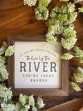 If You're Lucky Enough To Live By the River Sign 4.5"x4.5"